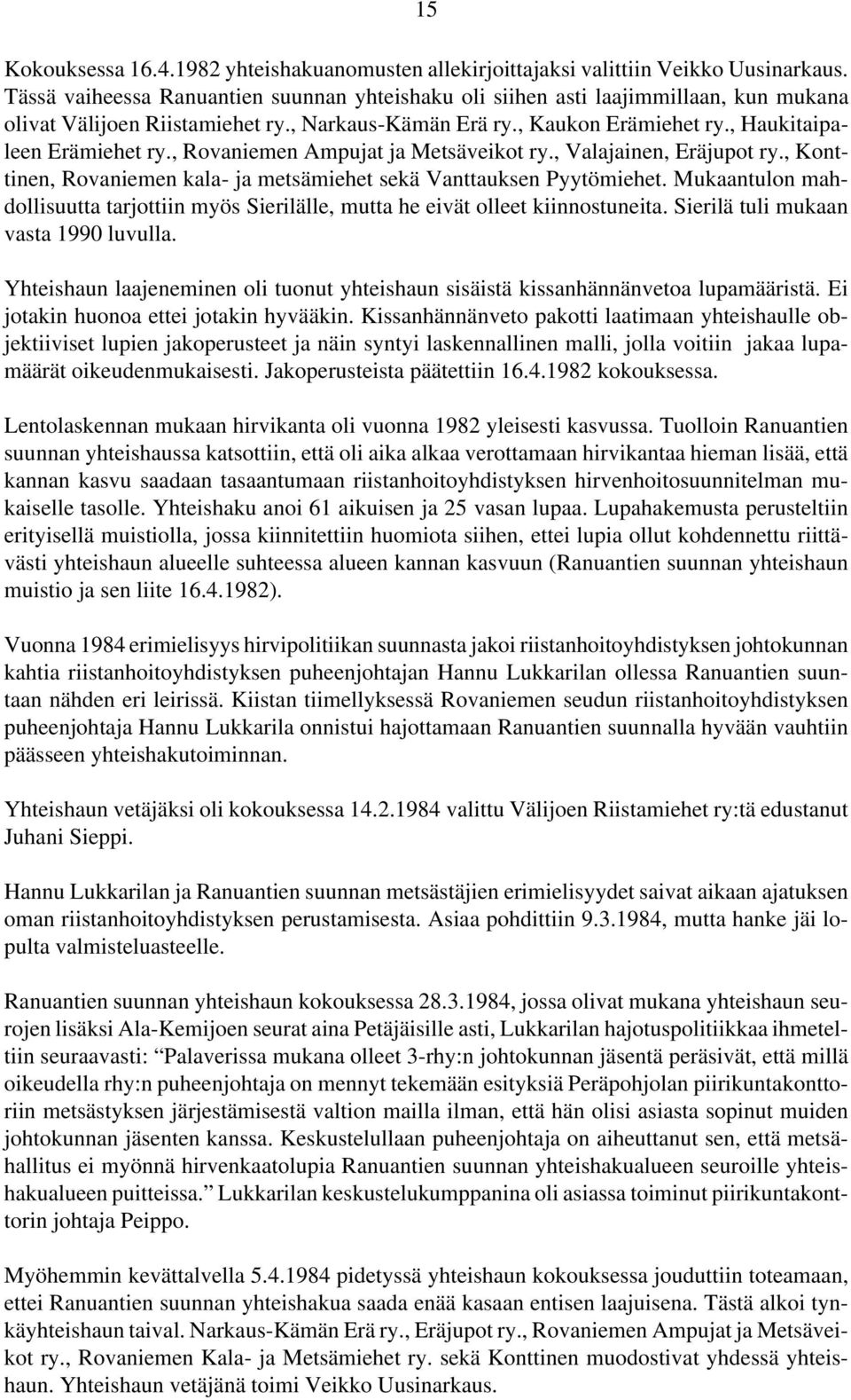 , Rovaniemen Ampujat ja Metsäveikot ry., Valajainen, Eräjupot ry., Konttinen, Rovaniemen kala- ja metsämiehet sekä Vanttauksen Pyytömiehet.