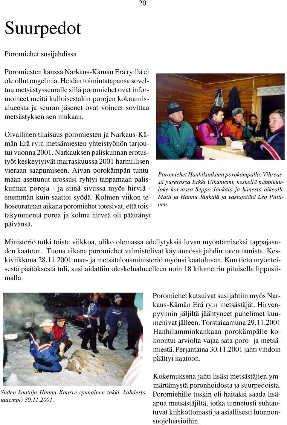 Oivallinen tilaisuus poromiesten ja Narkaus-Kämän Erä ry:n metsämiesten yhteistyöhön tarjoutui vuonna 2001.