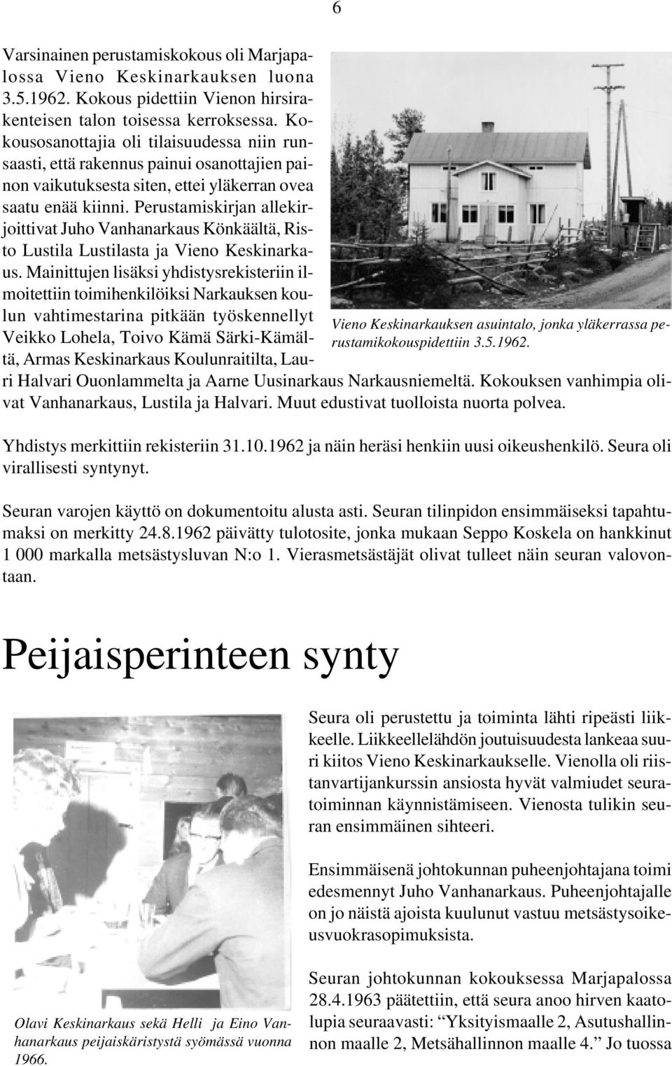 Perustamiskirjan allekirjoittivat Juho Vanhanarkaus Könkäältä, Risto Lustila Lustilasta ja Vieno Keskinarkaus.