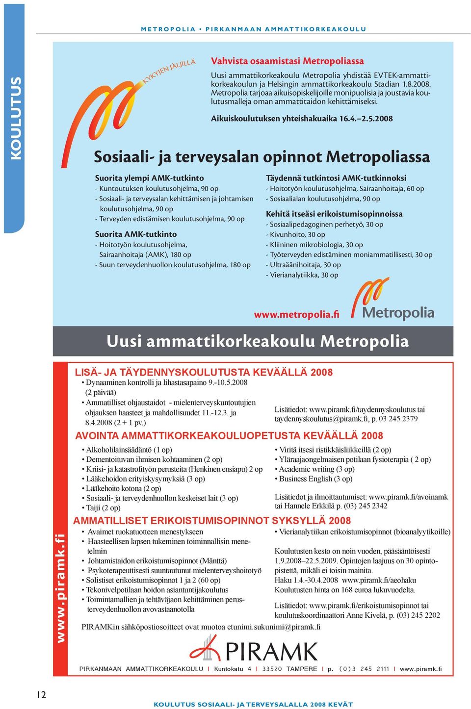 koulutusohjelma, 180 op Vahvista osaamistasi Metropoliassa Uusi ammattikorkeakoulu Metropolia yhdistää EVTEK-ammattikorkeakoulun ja Helsingin ammattikorkeakoulu Stadian 1.8.2008.