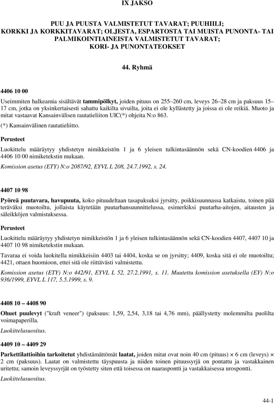 kyllästetty ja joissa ei ole reikiä. Muoto ja mitat vastaavat Kansainvälisen rautatieliiton UIC(*) ohjeita N:o 863. (*) Kansainvälinen rautatieliitto.