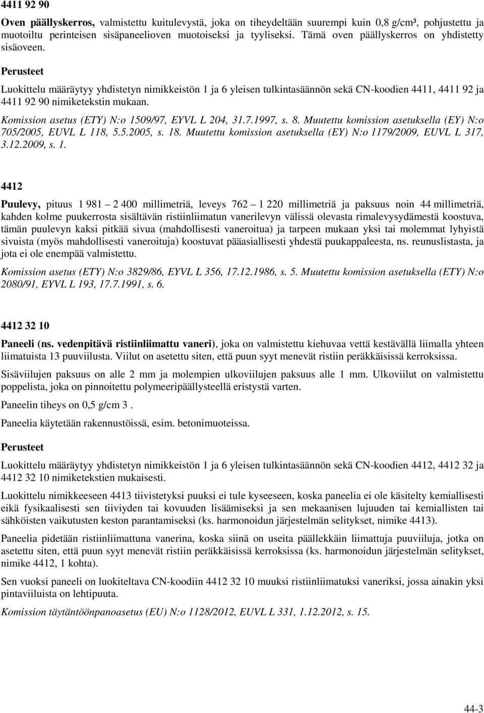 Komission asetus (ETY) N:o 1509/97, EYVL L 204, 31.7.1997, s. 8. Muutettu komission asetuksella (EY) N:o 705/2005, EUVL L 118, 5.5.2005, s. 18.