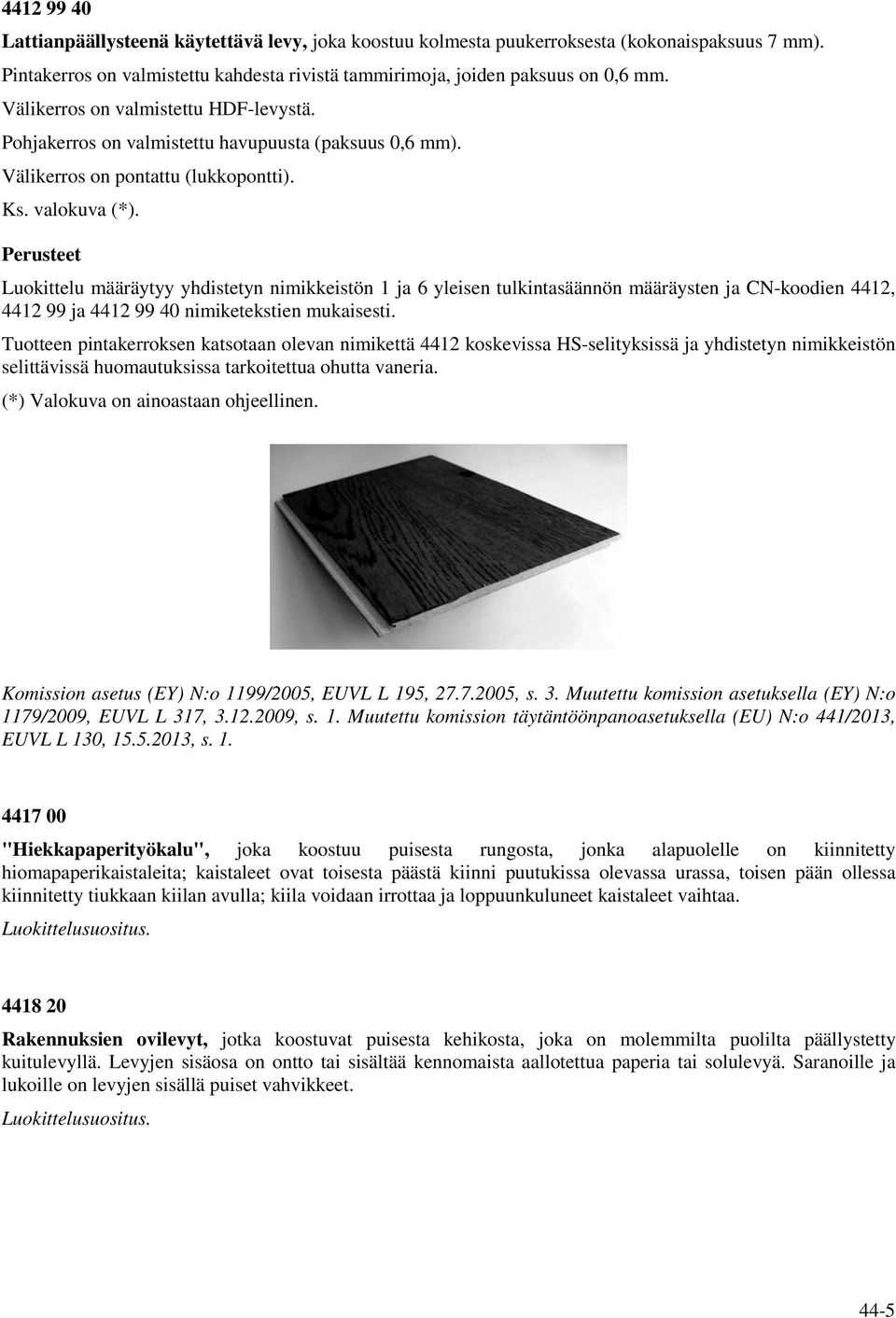 Luokittelu määräytyy yhdistetyn nimikkeistön 1 ja 6 yleisen tulkintasäännön määräysten ja CN-koodien 4412, 4412 99 ja 4412 99 40 nimiketekstien mukaisesti.