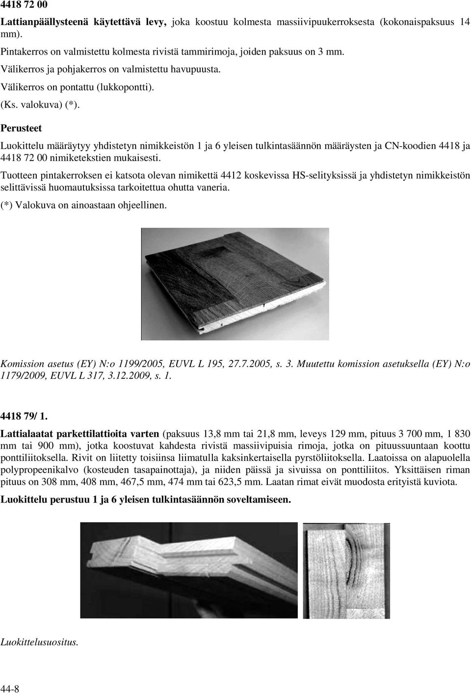 Luokittelu määräytyy yhdistetyn nimikkeistön 1 ja 6 yleisen tulkintasäännön määräysten ja CN-koodien 4418 ja 4418 72 00 nimiketekstien mukaisesti.