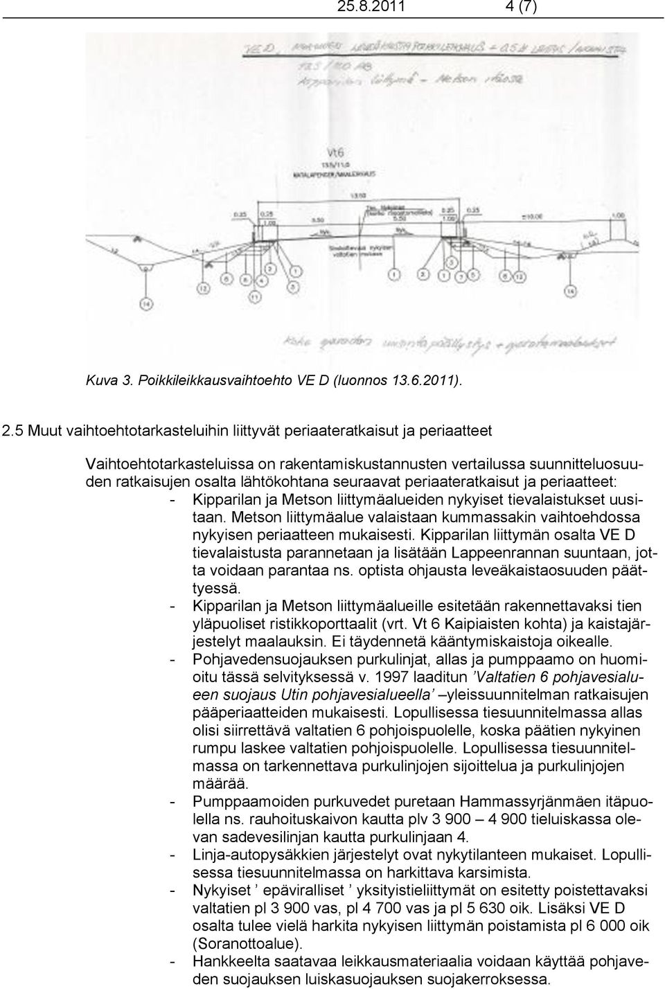 periaateratkaisut ja periaatteet: - Kipparilan ja Metson liittymäalueiden nykyiset tievalaistukset uusitaan. Metson liittymäalue valaistaan kummassakin vaihtoehdossa nykyisen periaatteen mukaisesti.