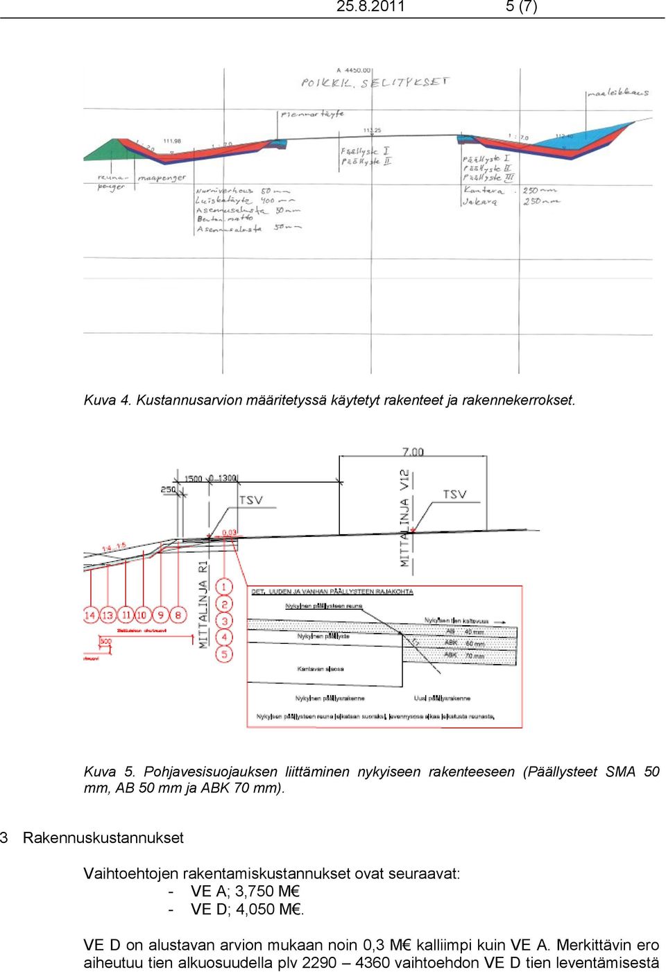 3 Rakennuskustannukset Vaihtoehtojen rakentamiskustannukset ovat seuraavat: - VE A; 3,750 M - VE D; 4,050 M.