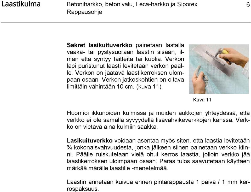 Kuva 11 Huomioi ikkunoiden kulmissa ja muiden aukkojen yhteydessä, että verkko ei ole samalla syvyydellä lisävahvikeverkkojen kanssa. Verkko on vietävä aina kulmiin saakka.