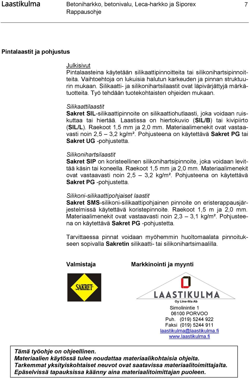 Silikaattilaastit Sakret SIL-silikaattipinnoite on silikaattiohutlaasti, joka voidaan ruiskuttaa tai hiertää. Laastissa on hiertokuvio (SIL/B) tai kivipiirto (SIL/L). Raekoot 1,5 mm ja 2,0 mm.