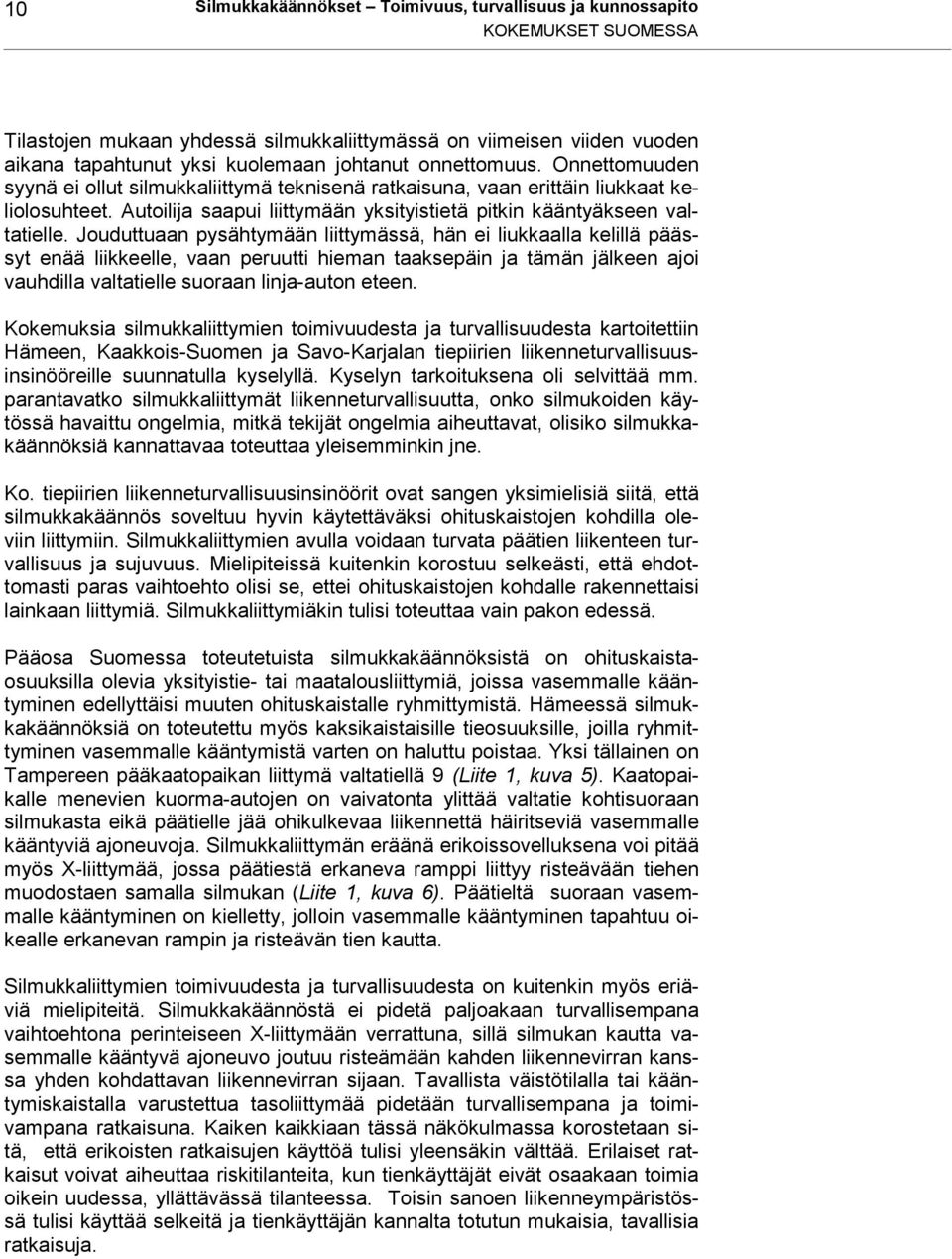 Jouduttuaan pysähtymään liittymässä, hän ei liukkaalla kelillä päässyt enää liikkeelle, vaan peruutti hieman taaksepäin ja tämän jälkeen ajoi vauhdilla valtatielle suoraan linja-auton eteen.