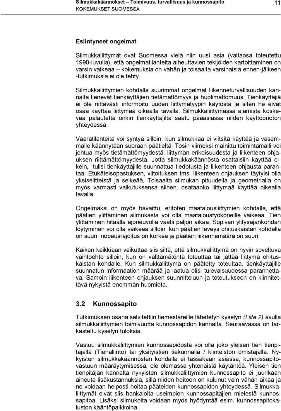 Silmukkaliittymien kohdalla suurimmat ongelmat liikenneturvallisuuden kannalta lienevät tienkäyttäjien tietämättömyys ja huolimattomuus.