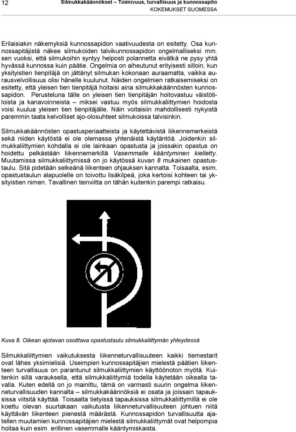 Ongelmia on aiheutunut erityisesti silloin, kun yksityistien tienpitäjä on jättänyt silmukan kokonaan auraamatta, vaikka aurausvelvollisuus olisi hänelle kuulunut.
