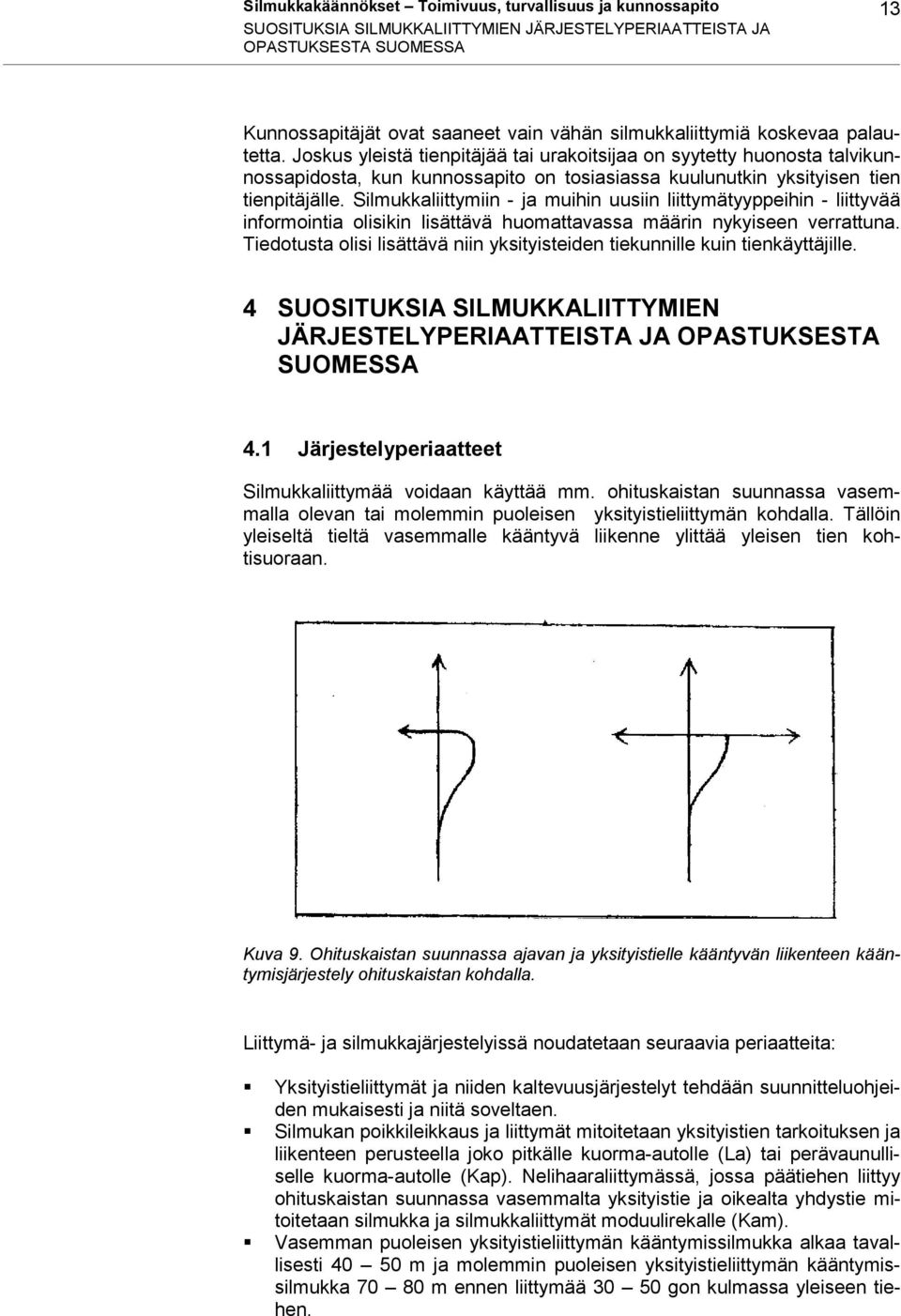 Silmukkaliittymiin - ja muihin uusiin liittymätyyppeihin - liittyvää informointia olisikin lisättävä huomattavassa määrin nykyiseen verrattuna.