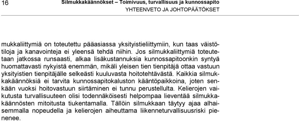 Jos silmukkaliittymiä toteutetaan jatkossa runsaasti, alkaa lisäkustannuksia kunnossapitoonkin syntyä huomattavasti nykyistä enemmän, mikäli yleisen tien tienpitäjä ottaa vastuun yksityistien