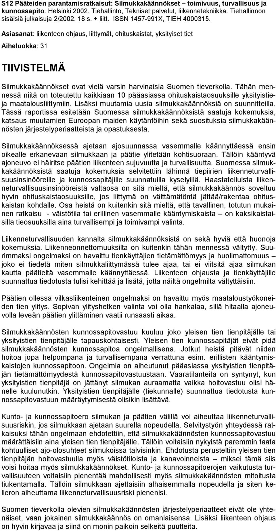 Asiasanat: liikenteen ohjaus, liittymät, ohituskaistat, yksityiset tiet Aiheluokka: 31 TIIVISTELMÄ Silmukkakäännökset ovat vielä varsin harvinaisia Suomen tieverkolla.