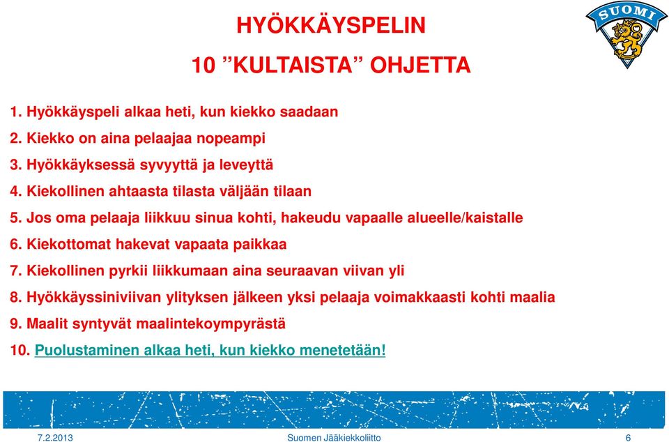 Jos oma pelaaja liikkuu sinua kohti, hakeudu vapaalle alueelle/kaistalle 6. Kiekottomat hakevat vapaata paikkaa 7.