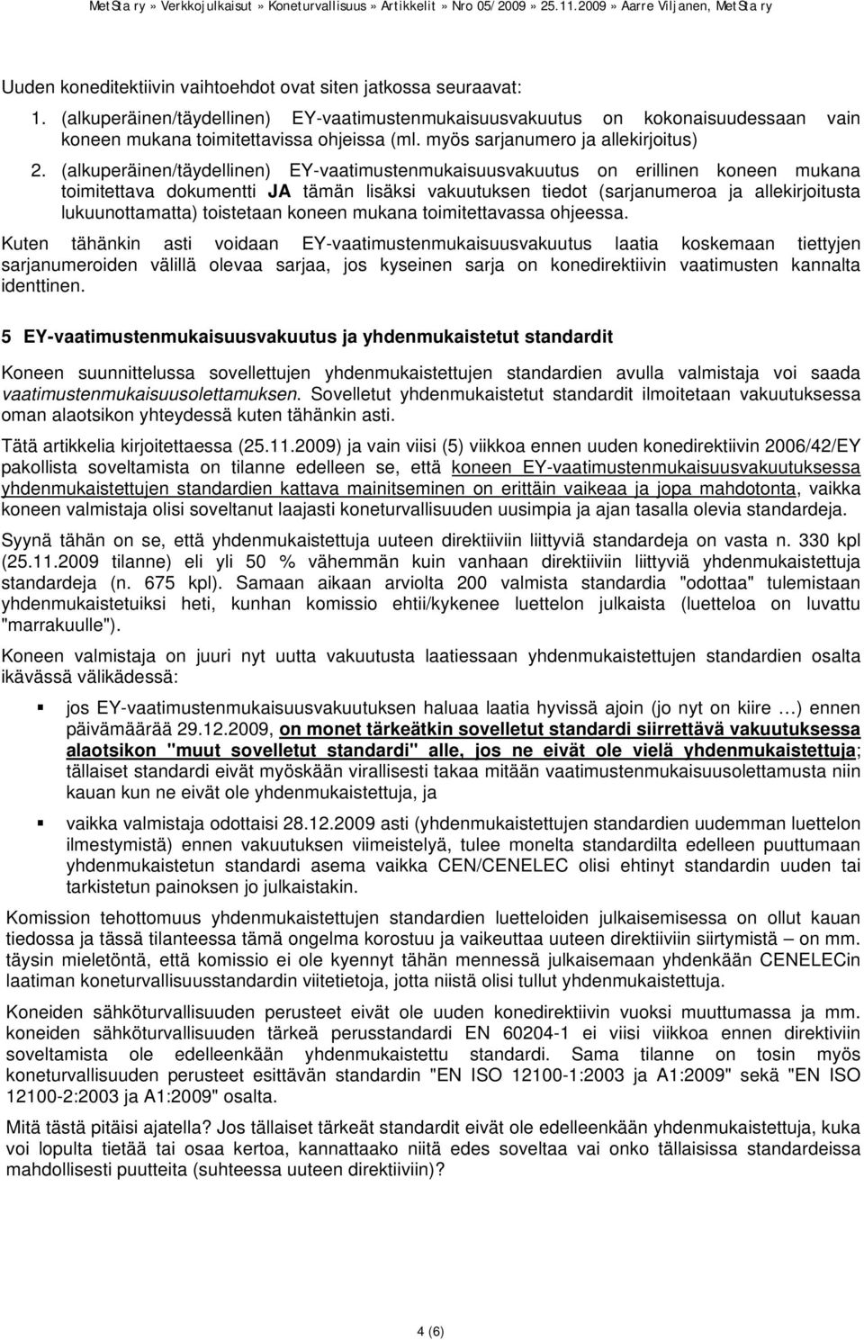 (alkuperäinen/täydellinen) EY-vaatimustenmukaisuusvakuutus on erillinen koneen mukana toimitettava dokumentti JA tämän lisäksi vakuutuksen tiedot (sarjanumeroa ja allekirjoitusta lukuunottamatta)