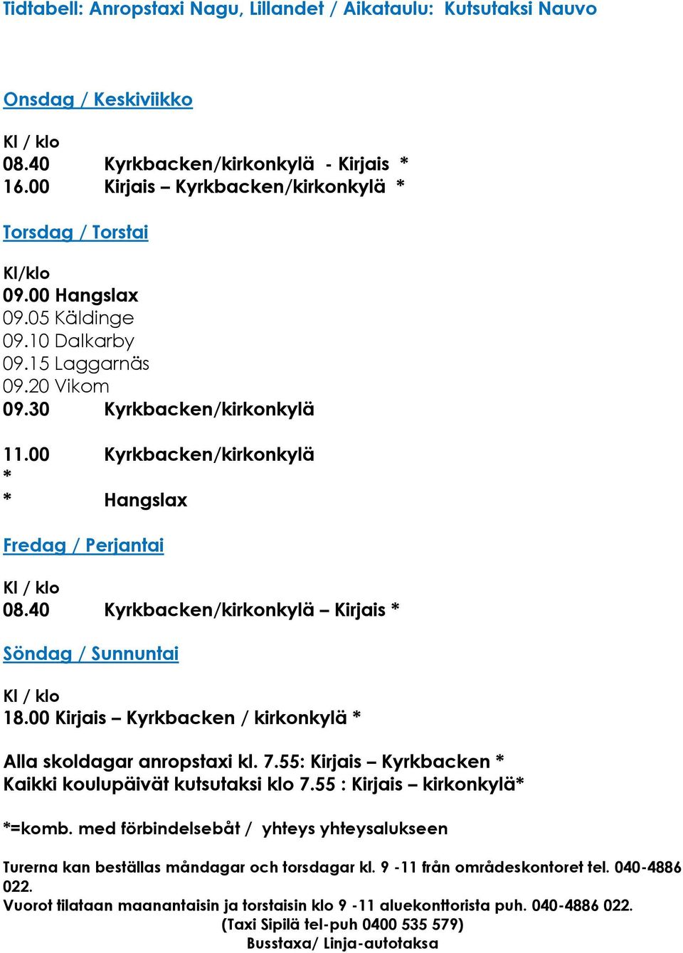 40 Kyrkbacken/kirkonkylä Kirjais * Söndag / Sunnuntai 18.00 Kirjais Kyrkbacken / kirkonkylä * Alla skoldagar anropstaxi kl. 7.55: Kirjais Kyrkbacken * Kaikki koulupäivät kutsutaksi klo 7.