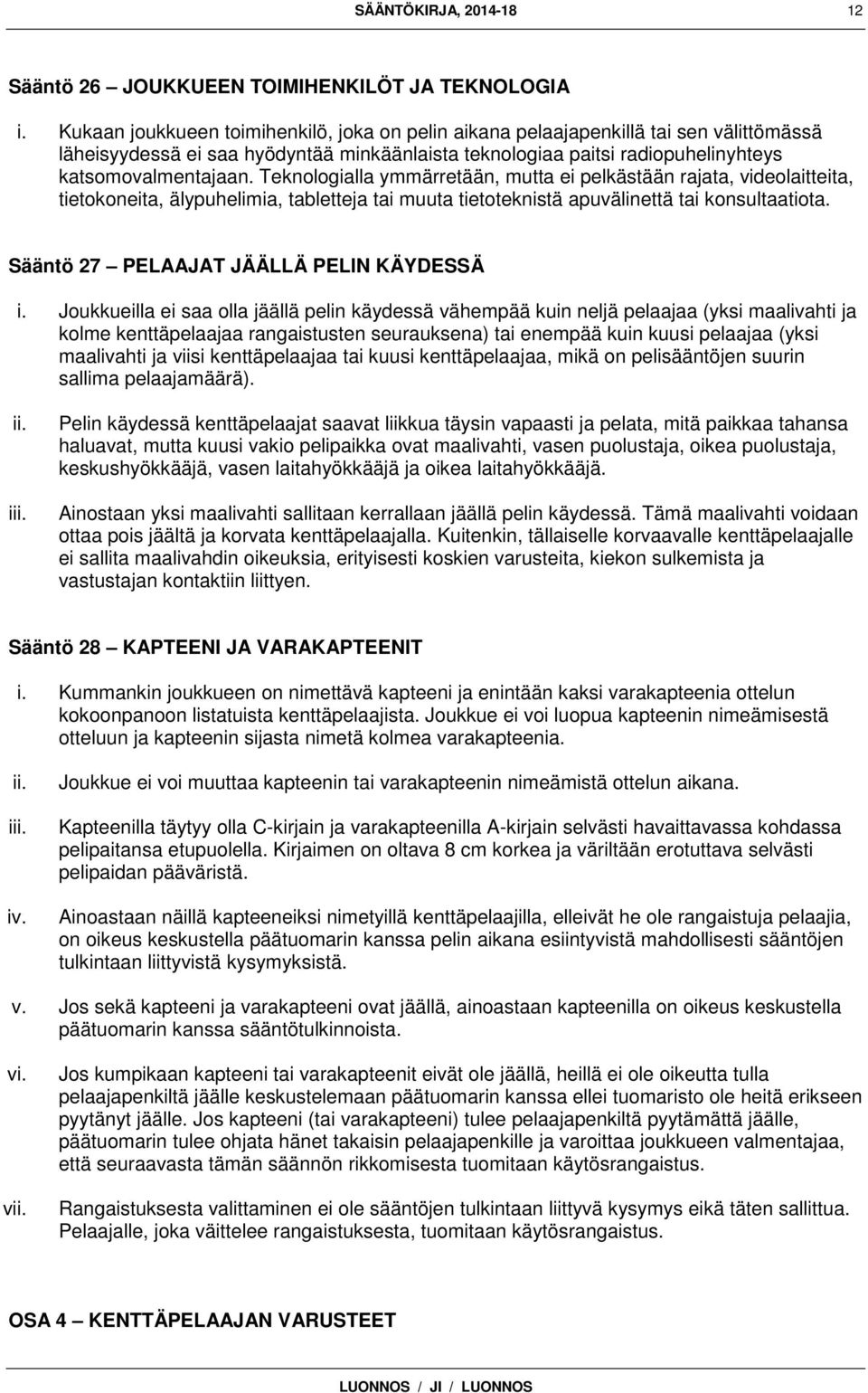 Teknologialla ymmärretään, mutta ei pelkästään rajata, videolaitteita, tietokoneita, älypuhelimia, tabletteja tai muuta tietoteknistä apuvälinettä tai konsultaatiota.