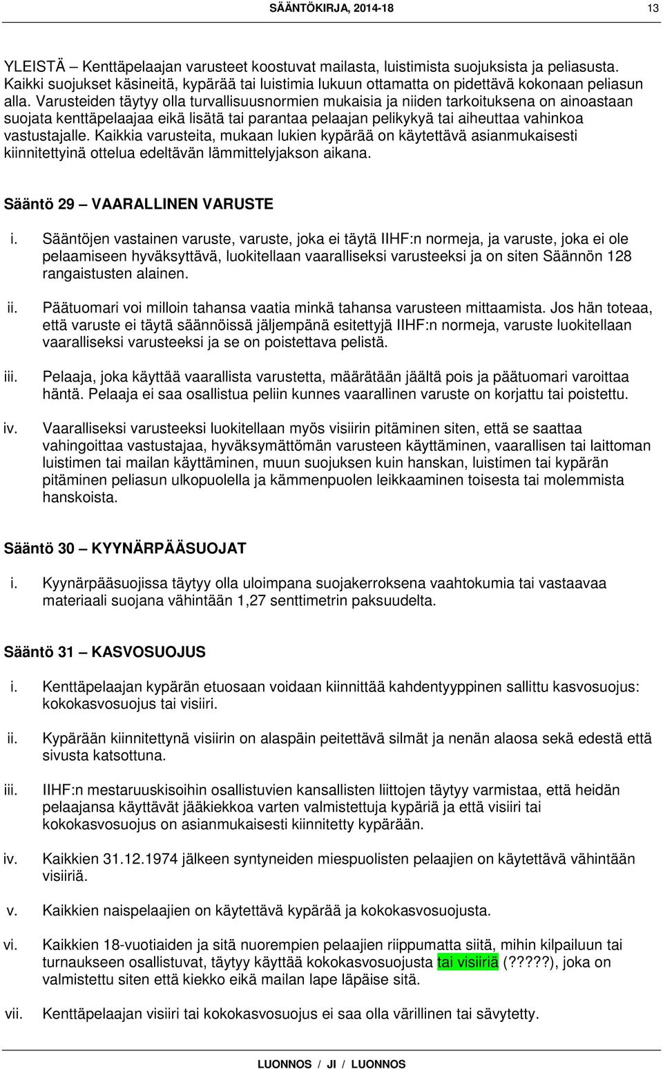 Varusteiden täytyy olla turvallisuusnormien mukaisia ja niiden tarkoituksena on ainoastaan suojata kenttäpelaajaa eikä lisätä tai parantaa pelaajan pelikykyä tai aiheuttaa vahinkoa vastustajalle.