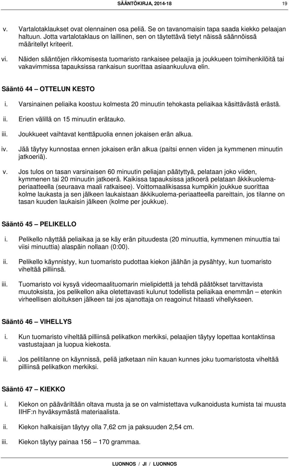 Näiden sääntöjen rikkomisesta tuomaristo rankaisee pelaajia ja joukkueen toimihenkilöitä tai vakavimmissa tapauksissa rankaisun suorittaa asiaankuuluva elin. Sääntö 44 OTTELUN KESTO i.