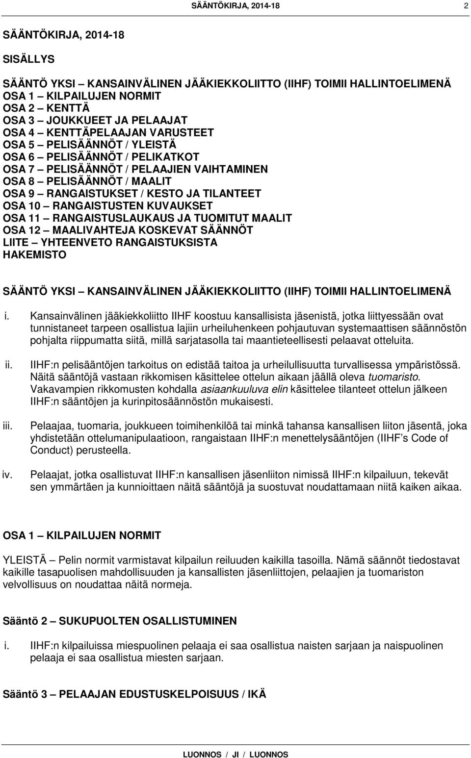 10 RANGAISTUSTEN KUVAUKSET OSA 11 RANGAISTUSLAUKAUS JA TUOMITUT MAALIT OSA 12 MAALIVAHTEJA KOSKEVAT SÄÄNNÖT LIITE YHTEENVETO RANGAISTUKSISTA HAKEMISTO SÄÄNTÖ YKSI KANSAINVÄLINEN JÄÄKIEKKOLIITTO