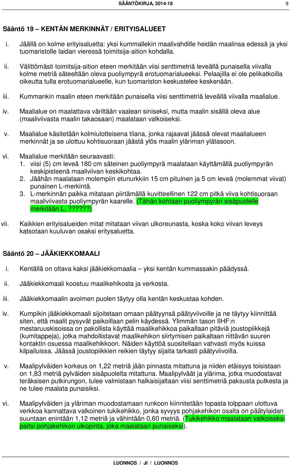 i Välittömästi toimitsija-aition eteen merkitään viisi senttimetriä leveällä punaisella viivalla kolme metriä säteeltään oleva puoliympyrä erotuomarialueeksi.