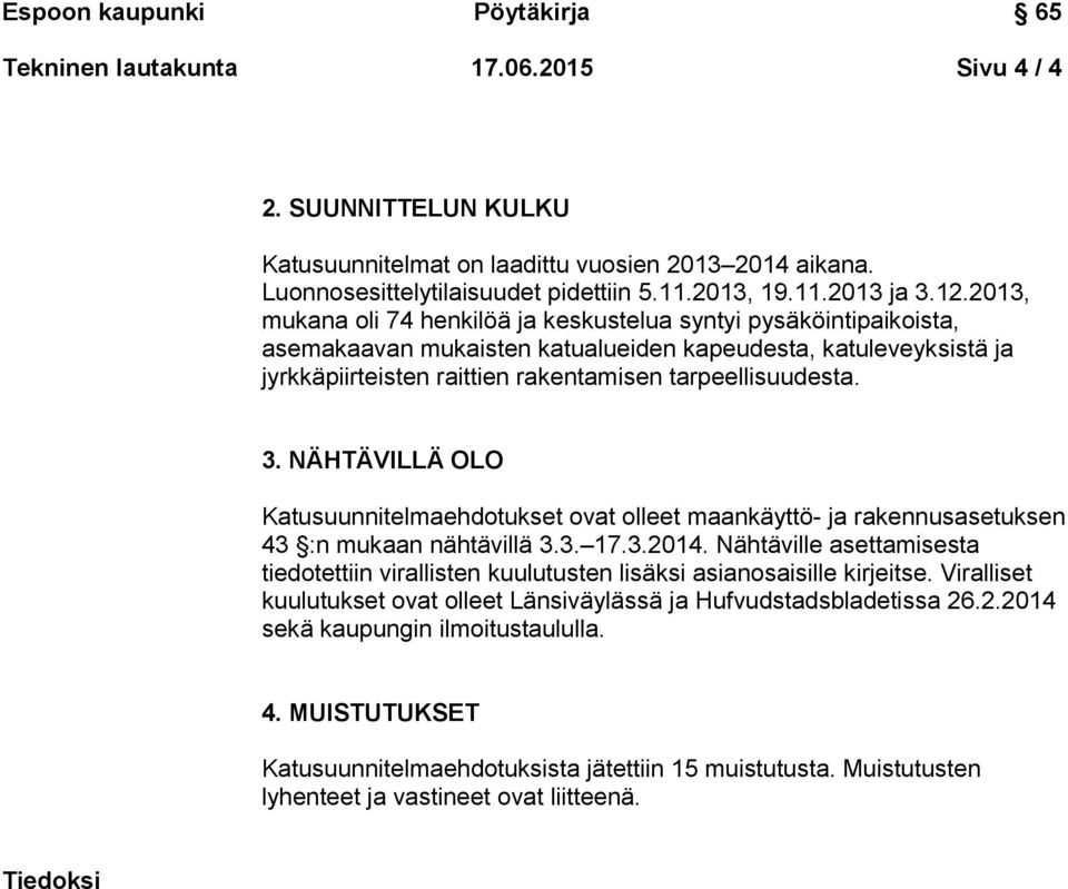 NÄHTÄVILLÄ OLO Katusuunnitelmaehdotukset ovat olleet maankäyttö- ja rakennusasetuksen 43 :n mukaan nähtävillä 3.3. 17.3.2014.