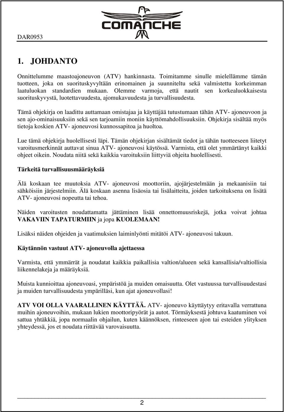 Olemme varmoja, että nautit sen korkealuokkaisesta suorituskyvystä, luotettavuudesta, ajomukavuudesta ja turvallisuudesta.