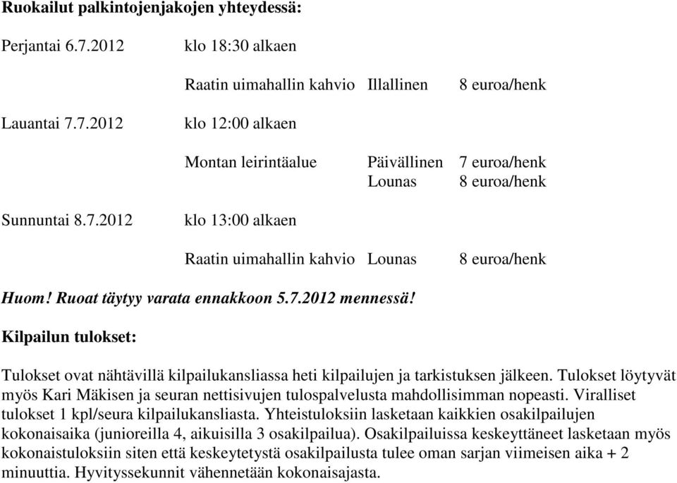 Kilpailun tulokset: Tulokset ovat nähtävillä kilpailukansliassa heti kilpailujen ja tarkistuksen jälkeen.