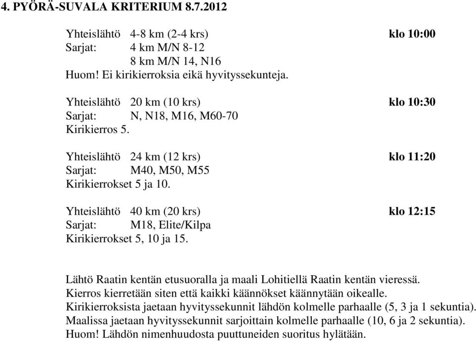 Yhteislähtö 40 km (20 krs) klo 12:15 Sarjat: M18, Elite/Kilpa Kirikierrokset 5, 10 ja 15. Lähtö Raatin kentän etusuoralla ja maali Lohitiellä Raatin kentän vieressä.