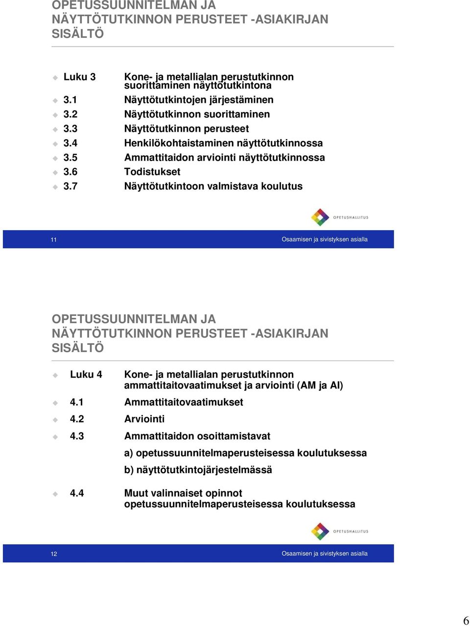 7 Näyttötutkintoon valmistava koulutus 11 Osaamisen ja sivistyksen asialla Luku 4 Kone- ja metallialan perustutkinnon ammattitaitovaatimukset ja arviointi (AM ja AI) 4.