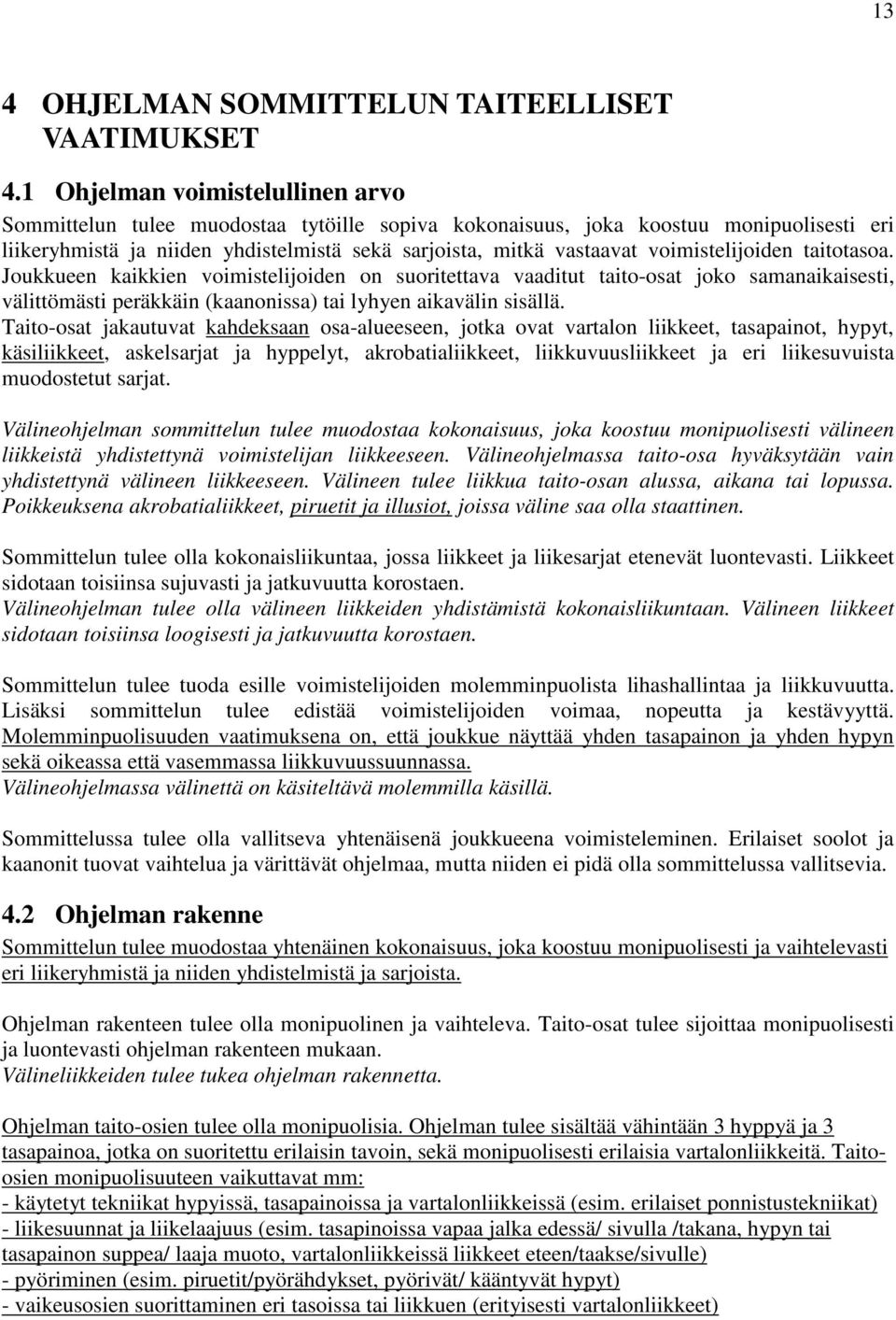 voimistelijoiden taitotasoa. Joukkueen kaikkien voimistelijoiden on suoritettava vaaditut taito-osat joko samanaikaisesti, välittömästi peräkkäin (kaanonissa) tai lyhyen aikavälin sisällä.