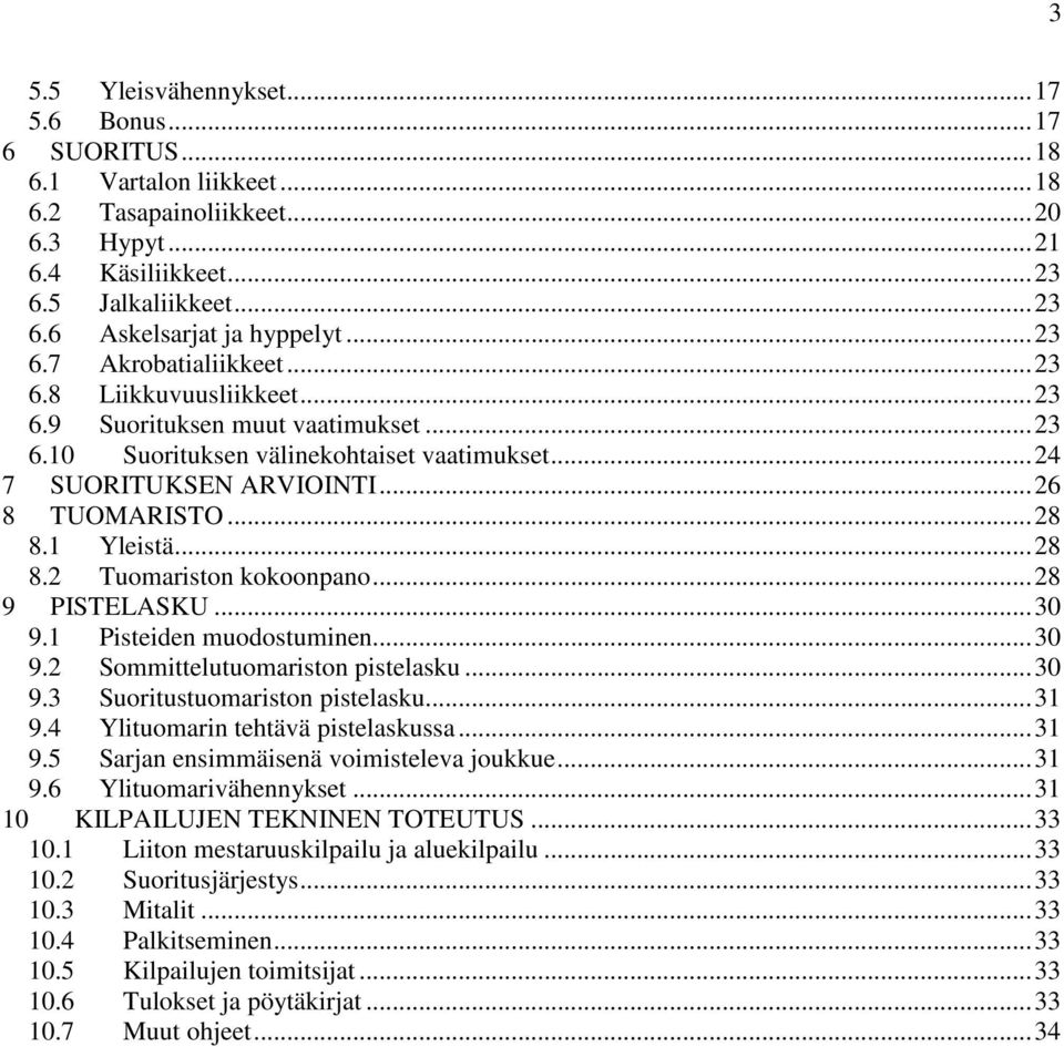 .. 28 8.1 Yleistä... 28 8.2 Tuomariston kokoonpano... 28 9 PISTELASKU... 30 9.1 Pisteiden muodostuminen... 30 9.2 Sommittelutuomariston pistelasku... 30 9.3 Suoritustuomariston pistelasku... 31 9.