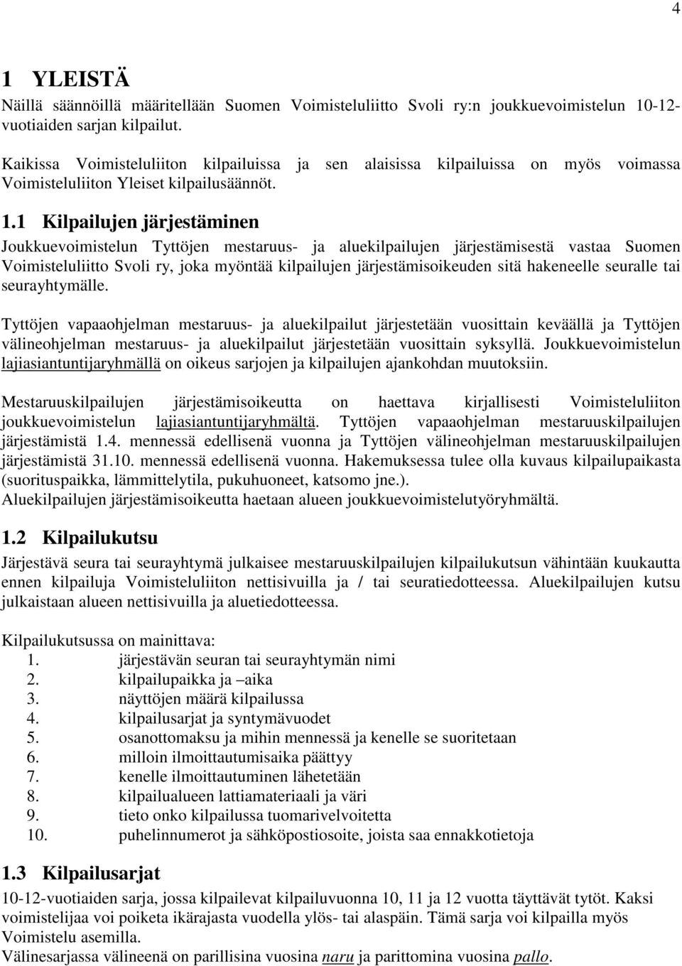 1 Kilpailujen järjestäminen Joukkuevoimistelun Tyttöjen mestaruus- ja aluekilpailujen järjestämisestä vastaa Suomen Voimisteluliitto Svoli ry, joka myöntää kilpailujen järjestämisoikeuden sitä