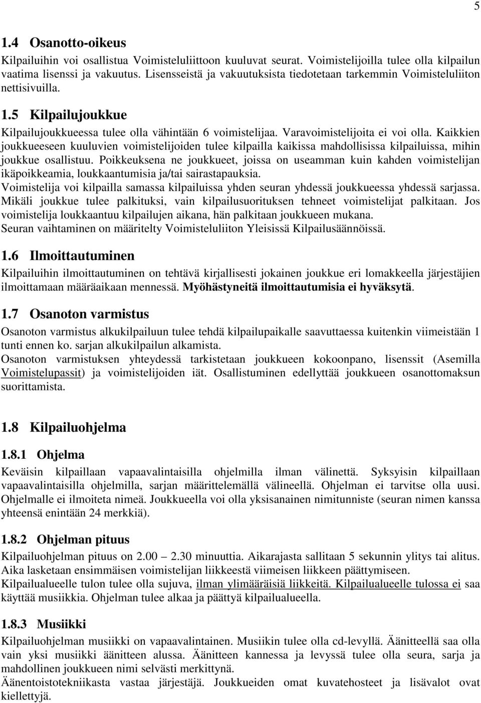 Kaikkien joukkueeseen kuuluvien voimistelijoiden tulee kilpailla kaikissa mahdollisissa kilpailuissa, mihin joukkue osallistuu.