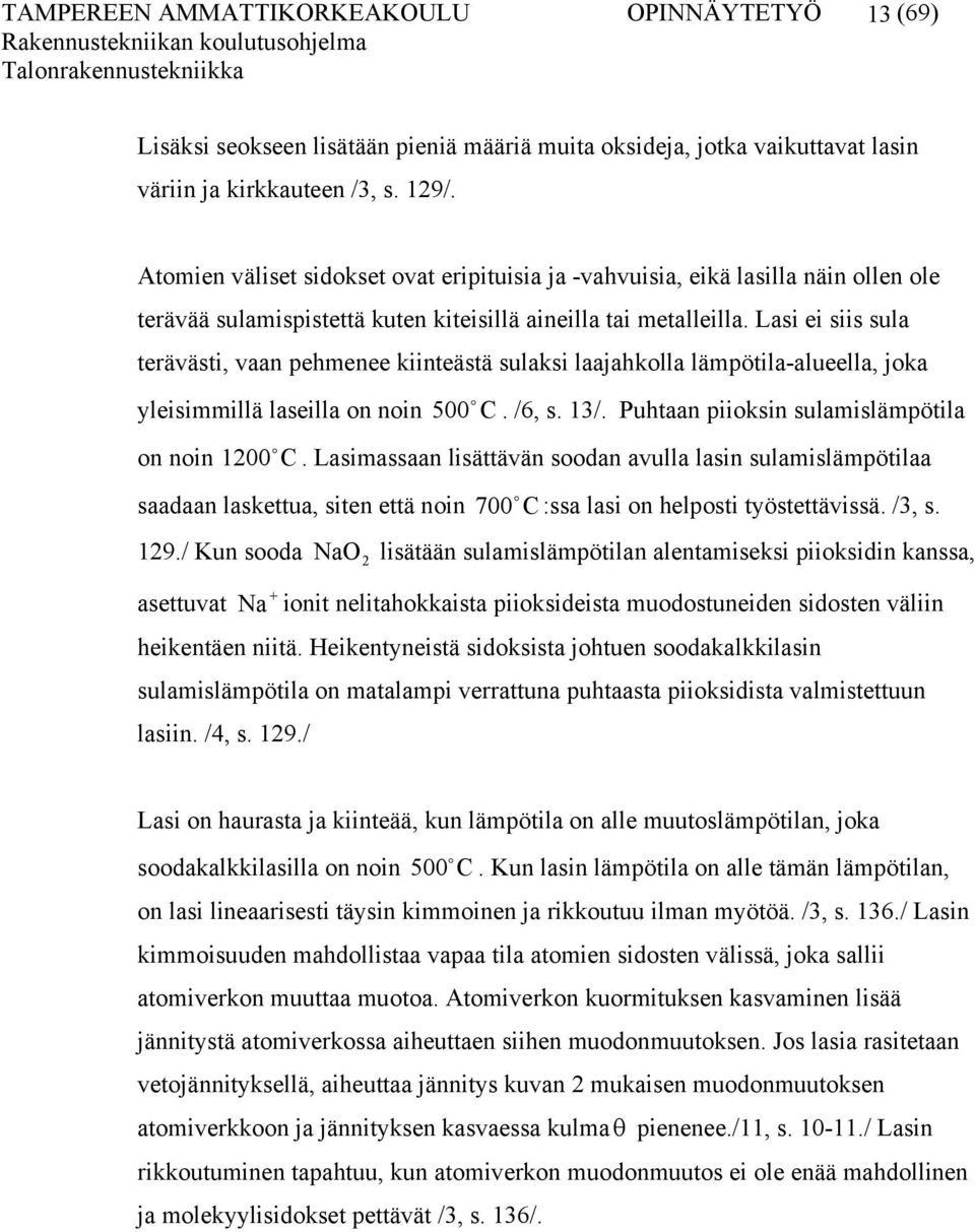 Lasi ei siis sula terävästi, vaan pehmenee kiinteästä sulaksi laajahkolla lämpötila-alueella, joka yleisimmillä laseilla on noin 500 o C. /6, s. 13/. Puhtaan piioksin sulamislämpötila on noin C.