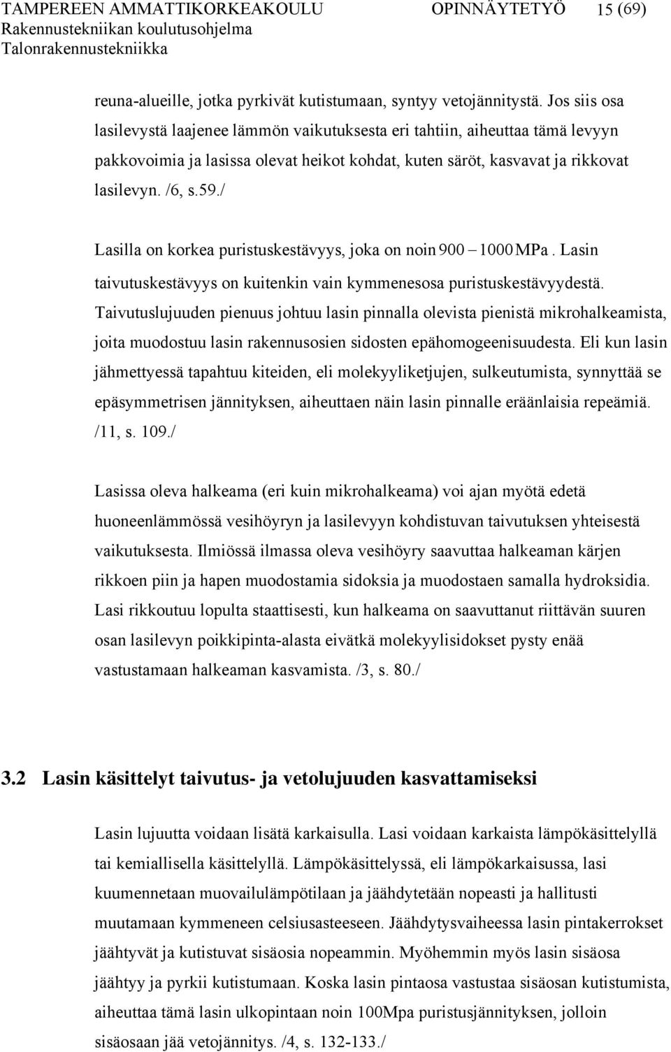 / Lasilla on korkea puristuskestävyys, joka on noin900 1000MPa. Lasin taivutuskestävyys on kuitenkin vain kymmenesosa puristuskestävyydestä.