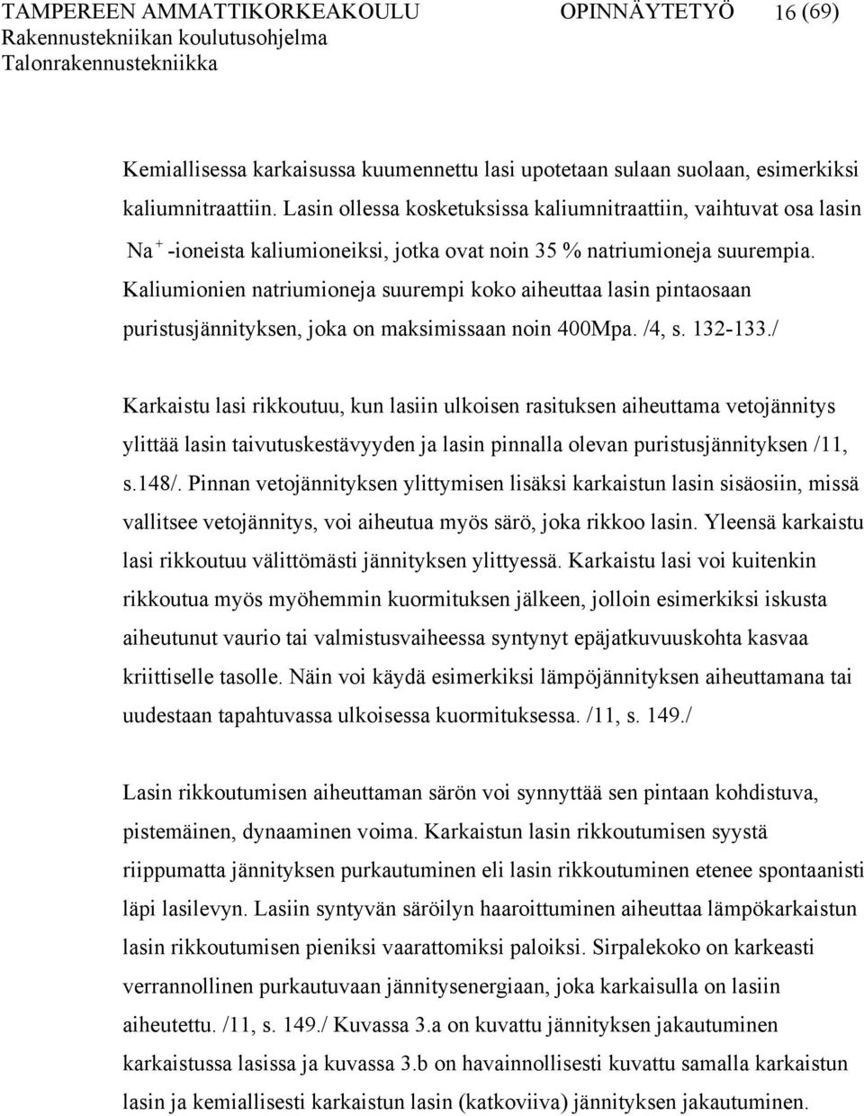 Kaliumionien natriumioneja suurempi koko aiheuttaa lasin pintaosaan puristusjännityksen, joka on maksimissaan noin 400Mpa. /4, s. 132-133.