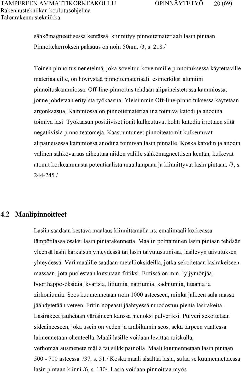 Off-line-pinnoitus tehdään alipaineistetussa kammiossa, jonne johdetaan erityistä työkaasua. Yleisimmin Off-line-pinnoituksessa käytetään argonkaasua.