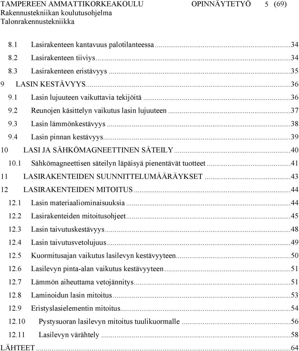 ..40 10.1 Sähkömagneettisen säteilyn läpäisyä pienentävät tuotteet...41 11 LASIRAKENTEIDEN SUUNNITTELUMÄÄRÄYKSET...43 12 LASIRAKENTEIDEN MITOITUS...44 12.1 Lasin materiaaliominaisuuksia...44 12.2 Lasirakenteiden mitoitusohjeet.