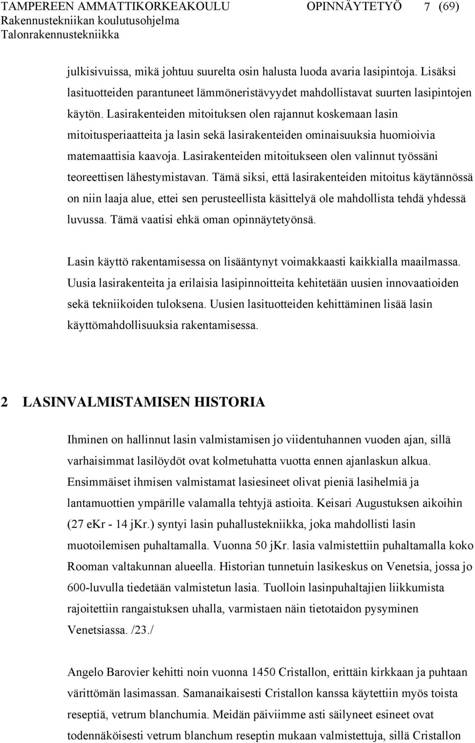 Lasirakenteiden mitoituksen olen rajannut koskemaan lasin mitoitusperiaatteita ja lasin sekä lasirakenteiden ominaisuuksia huomioivia matemaattisia kaavoja.