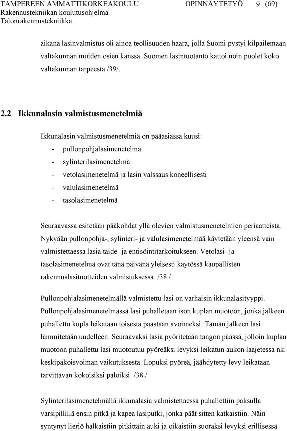 2 Ikkunalasin valmistusmenetelmiä Ikkunalasin valmistusmenetelmiä on pääasiassa kuusi: - pullonpohjalasimenetelmä - sylinterilasimenetelmä - vetolasimenetelmä ja lasin valssaus koneellisesti -