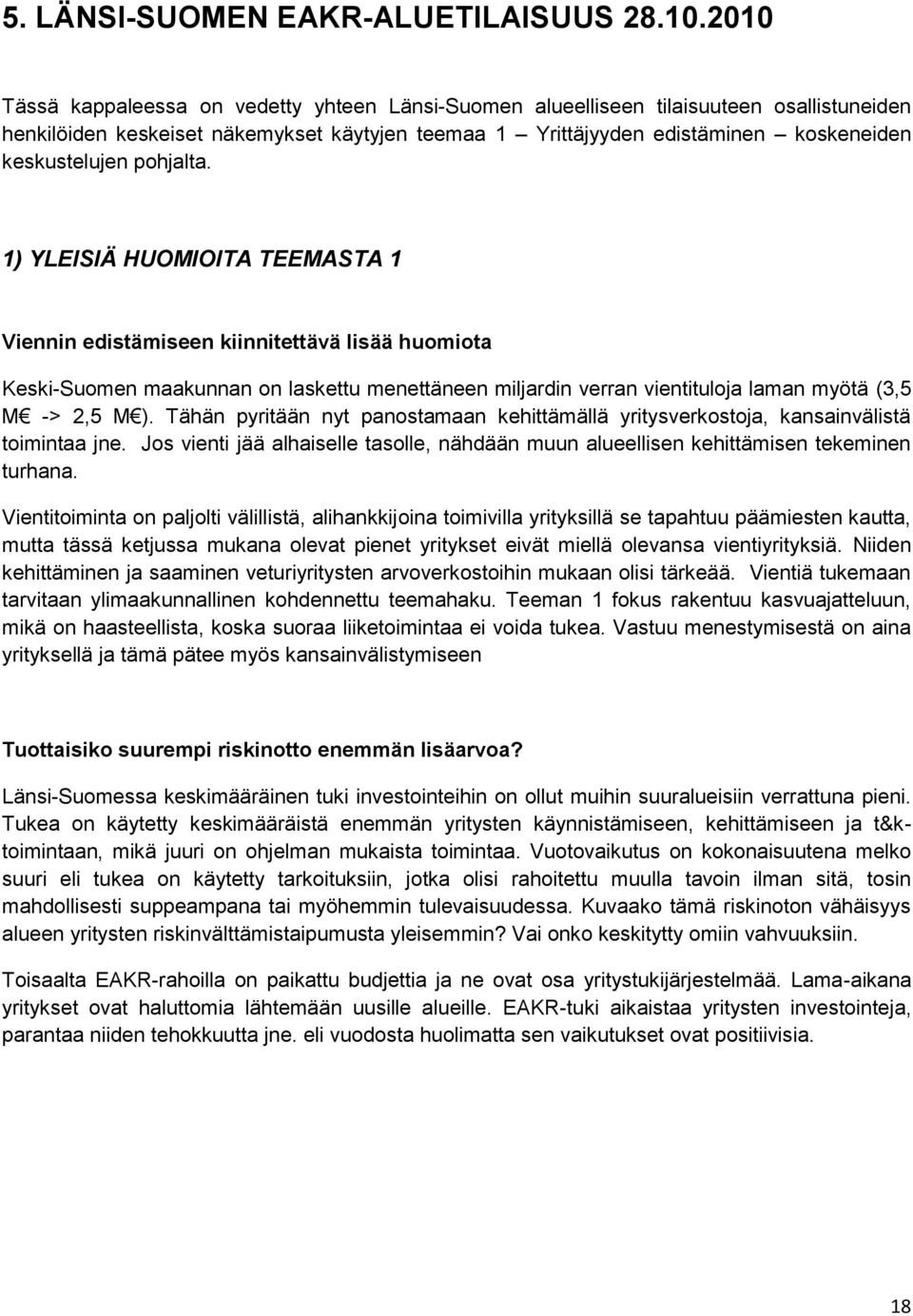 pohjalta. 1) YLEISIÄ HUOMIOITA TEEMASTA 1 Viennin edistämiseen kiinnitettävä lisää huomiota Keski-Suomen maakunnan on laskettu menettäneen miljardin verran vientituloja laman myötä (3,5 M -> 2,5 M ).