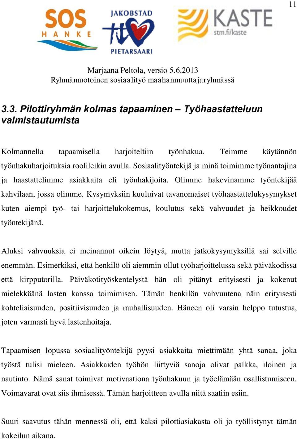 Kysymyksiin kuuluivat tavanomaiset työhaastattelukysymykset kuten aiempi työ- tai harjoittelukokemus, koulutus sekä vahvuudet ja heikkoudet työntekijänä.