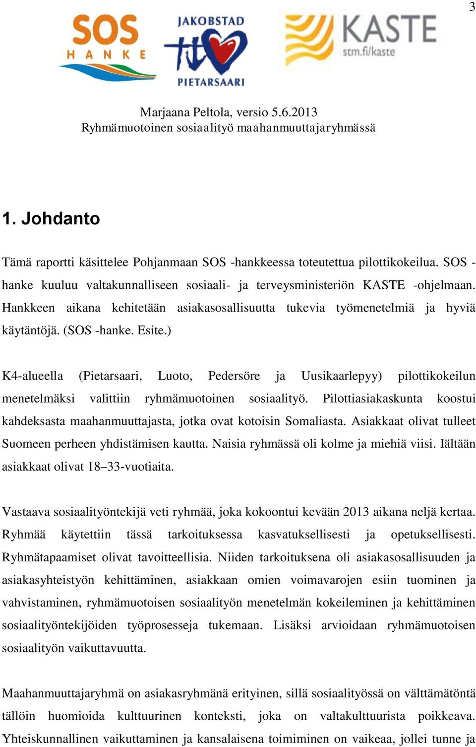) K4-alueella (Pietarsaari, Luoto, Pedersöre ja Uusikaarlepyy) pilottikokeilun menetelmäksi valittiin ryhmämuotoinen sosiaalityö.