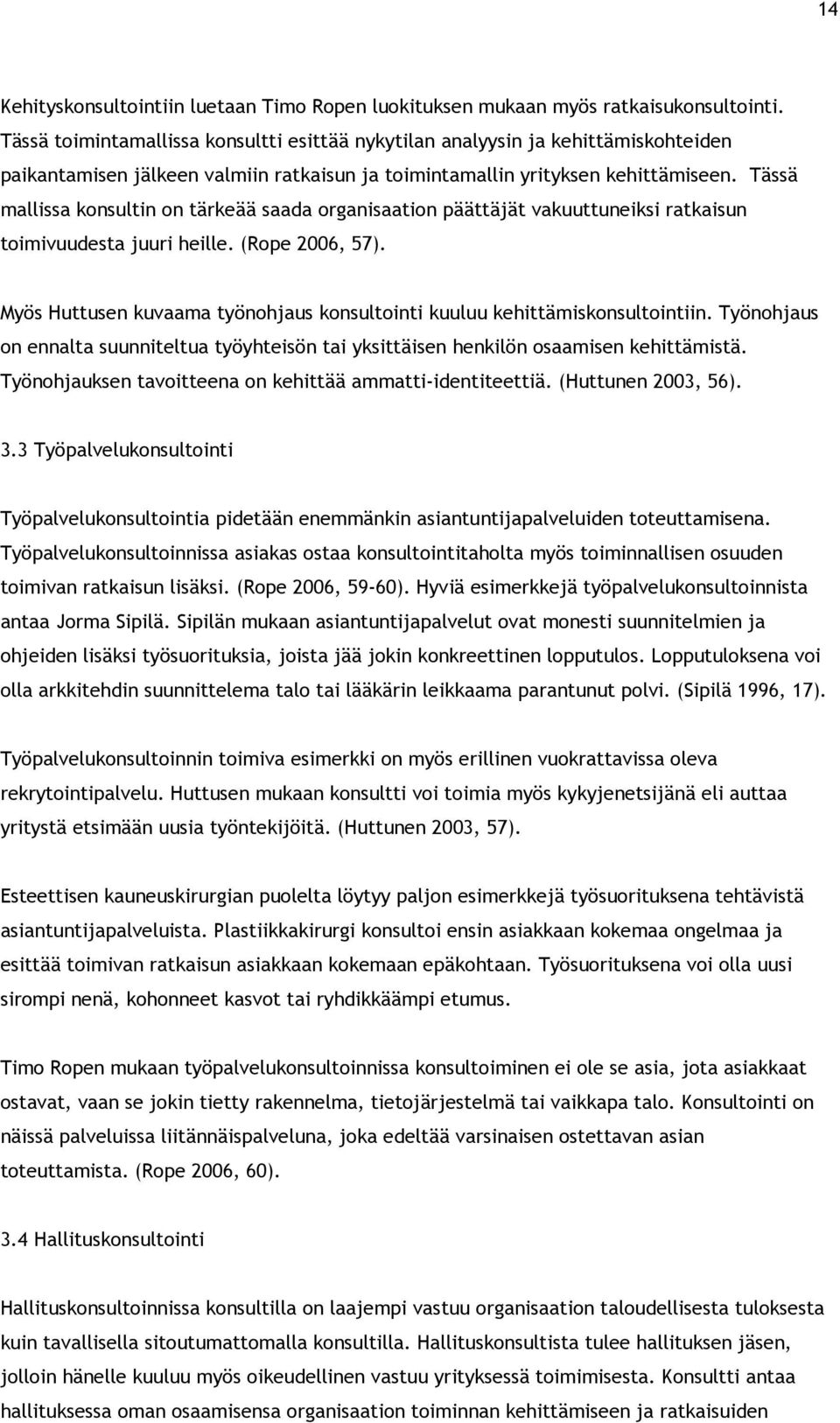Tässä mallissa konsultin on tärkeää saada organisaation päättäjät vakuuttuneiksi ratkaisun toimivuudesta juuri heille. (Rope 2006, 57).