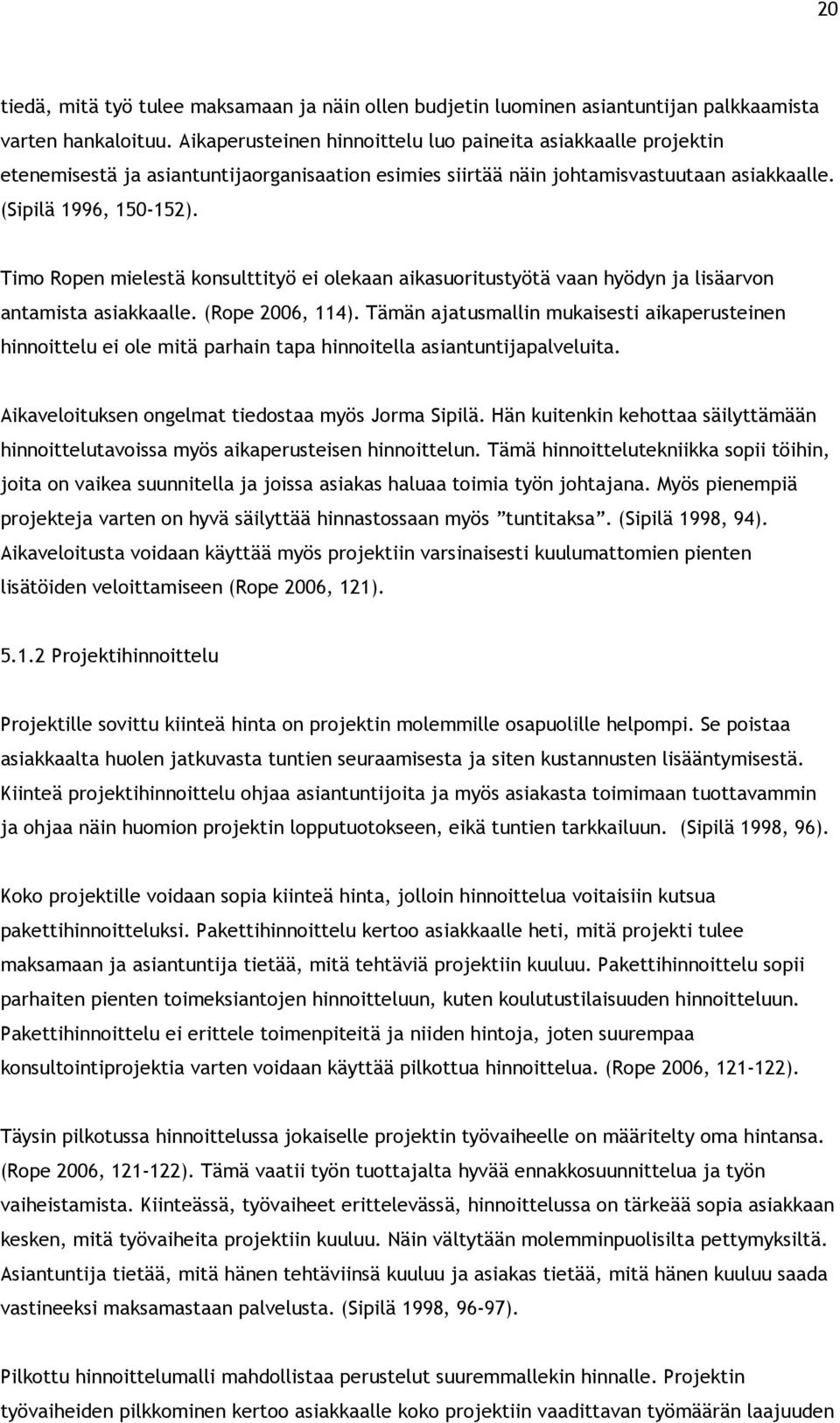 Timo Ropen mielestä konsulttityö ei olekaan aikasuoritustyötä vaan hyödyn ja lisäarvon antamista asiakkaalle. (Rope 2006, 114).