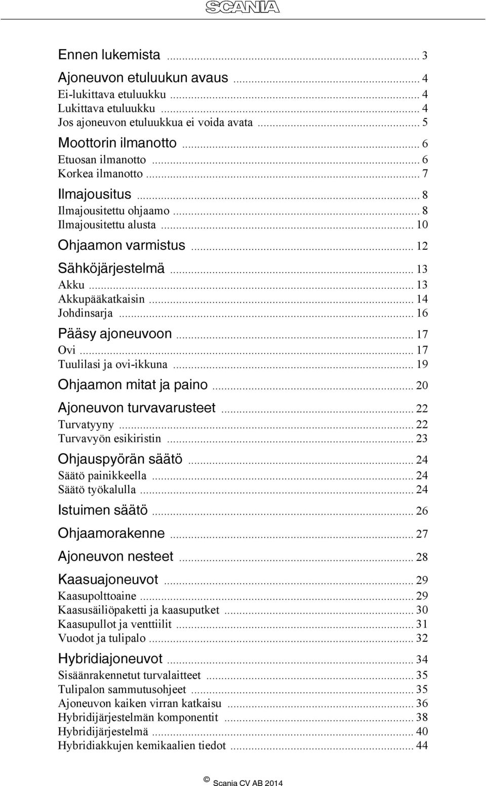 .. 16 Pääsy ajoneuvoon... 17 Ovi... 17 Tuulilasi ja ovi-ikkuna... 19 Ohjaamon mitat ja paino... 20 Ajoneuvon turvavarusteet... 22 Turvatyyny... 22 Turvavyön esikiristin... 23 Ohjauspyörän säätö.