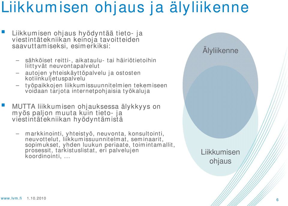 internetpohjaisia työkaluja Älyliikenne MUTTA liikkumisen ohjauksessa älykkyys on myös paljon muuta kuin tieto- ja viestintätekniikan hyödyntämistä markkinointi, yhteistyö,