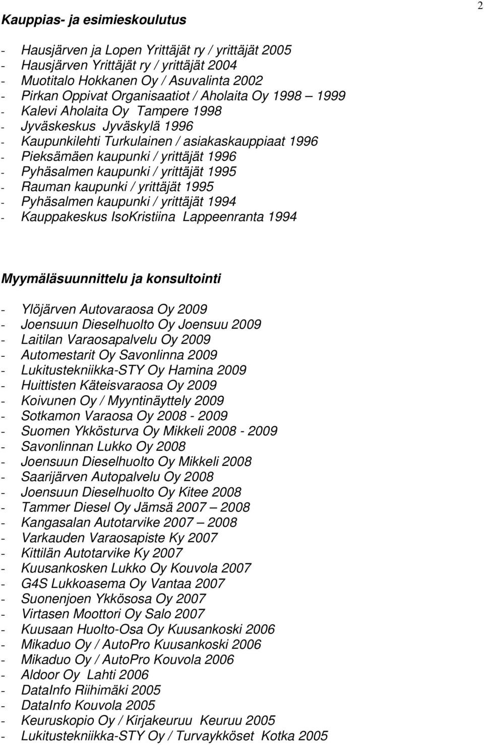 / yrittäjät 1995 - Rauman kaupunki / yrittäjät 1995 - Pyhäsalmen kaupunki / yrittäjät 1994 - Kauppakeskus IsoKristiina Lappeenranta 1994 Myymäläsuunnittelu ja konsultointi - Ylöjärven Autovaraosa Oy